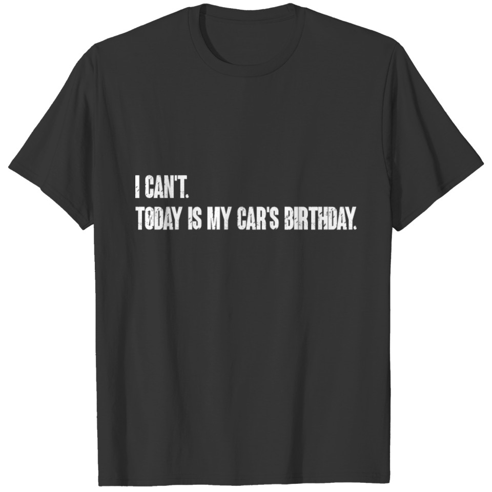 I Can't Today Is My Car's Birthday Mechanic Gift T-shirt