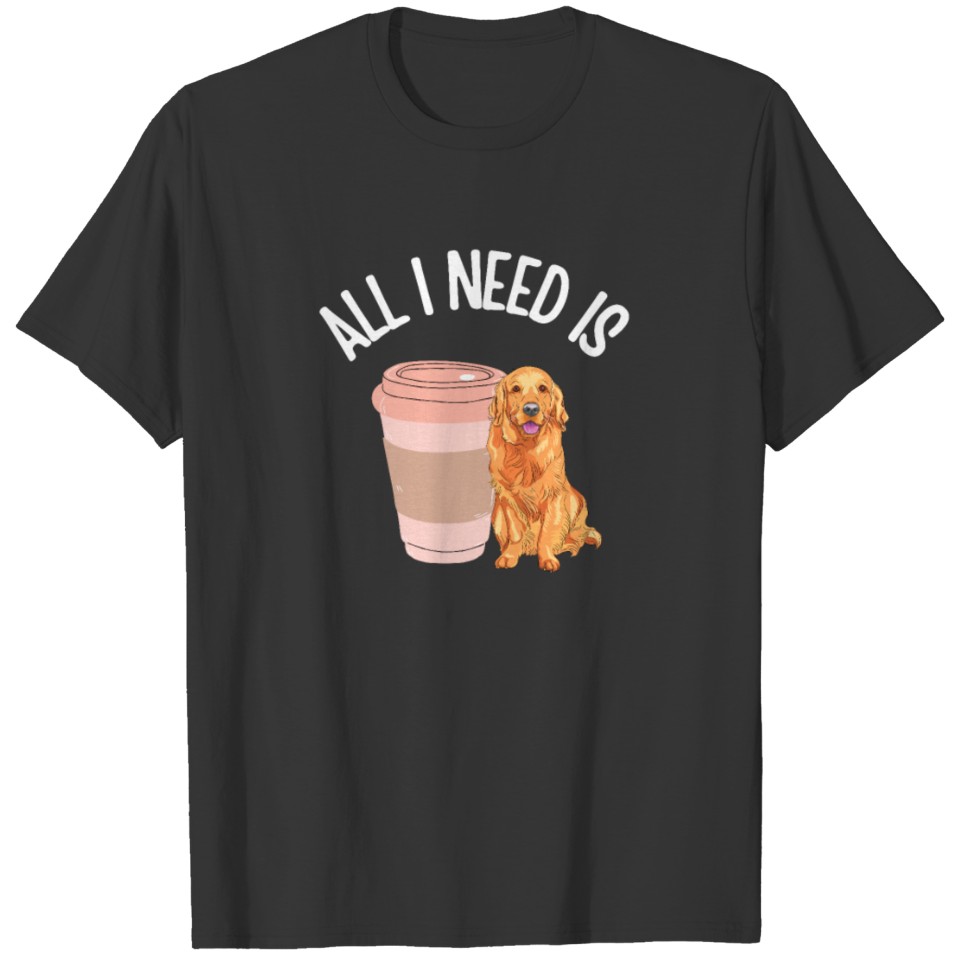 All I Need is Coffee And My golden Retriever T-shirt