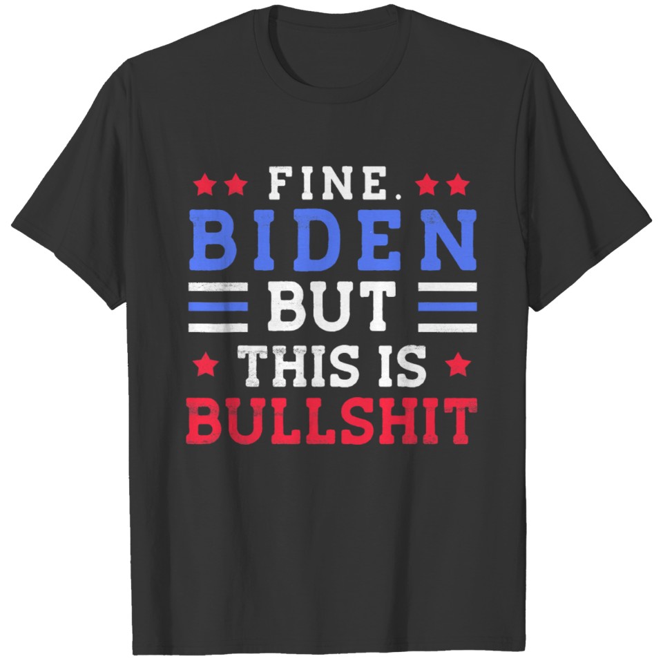 Fine Biden But This Is Bullshit T Shirt T-shirt