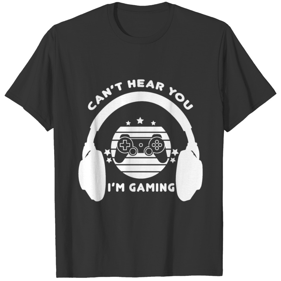 Funny Gamer Gift Headset Can't Hear You I'm Gaming T-shirt