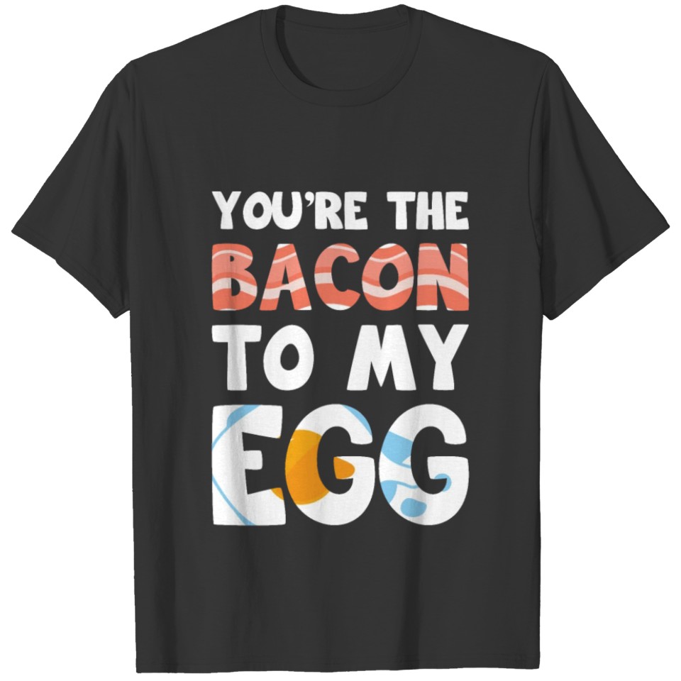 You're The Bacon To My Egg - Couple Love T Shirts