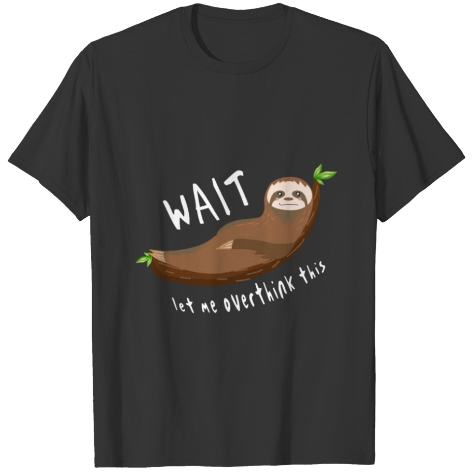 Cute Sloths Wait Let Me Overthink This T-shirt