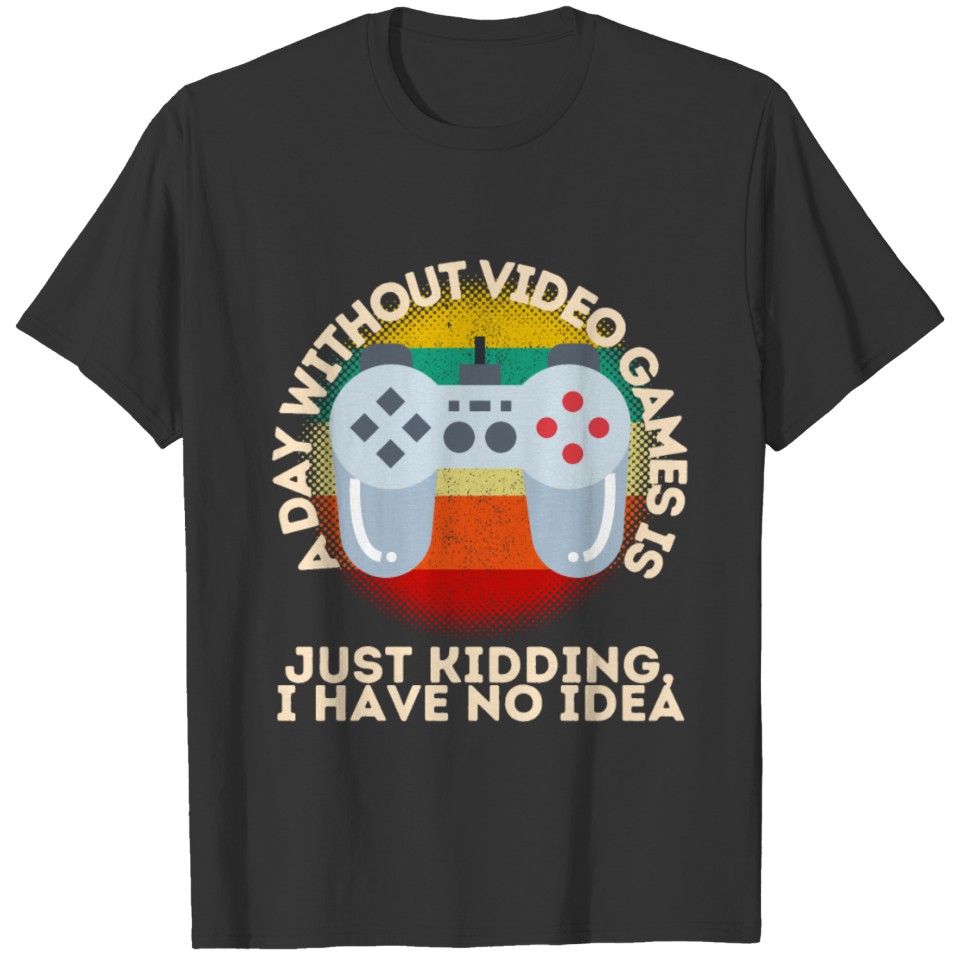 A Day Without Video Games Is T-shirt