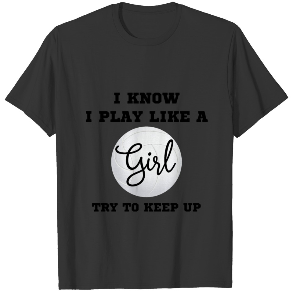 I know I play like a girl,Volleyball lover Shirt. T-shirt