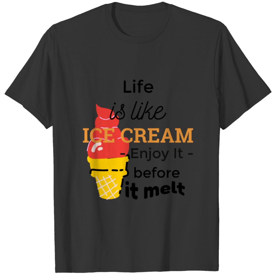 Life is like ice cream T Shirts
