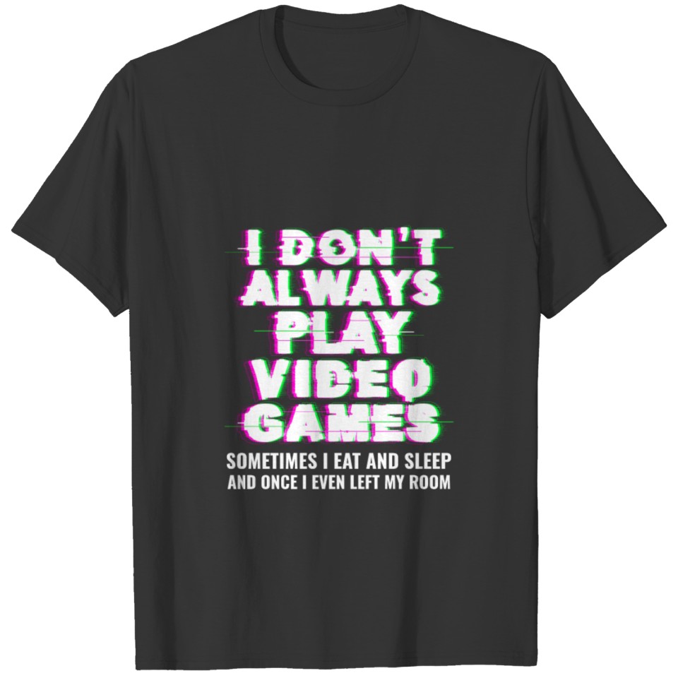 I Don't Always Play Video Games T-shirt