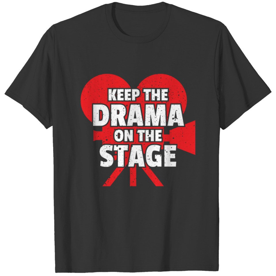 Keep The Camera On The Stage Acting T-shirt