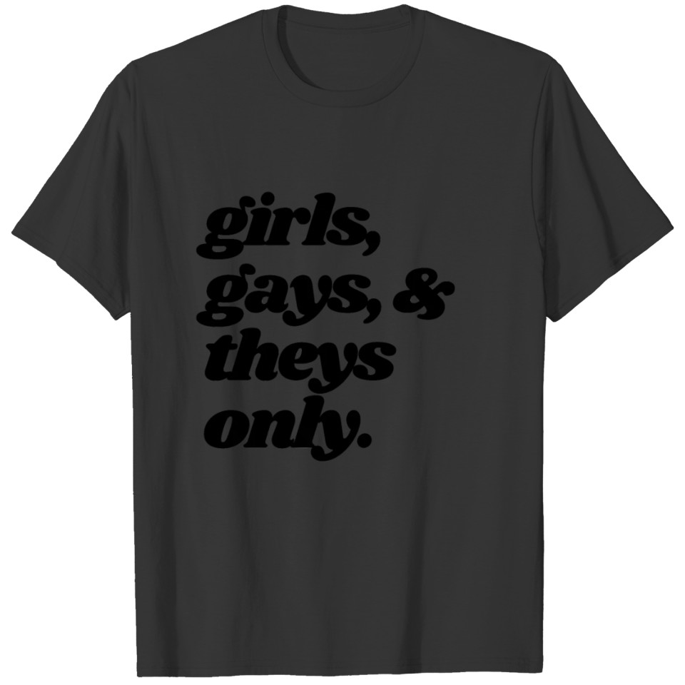 Girls, gays, and theys only T-shirt