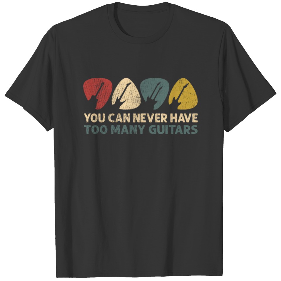 You Can Never Have Too Many Guitars Funny Guitar T-shirt