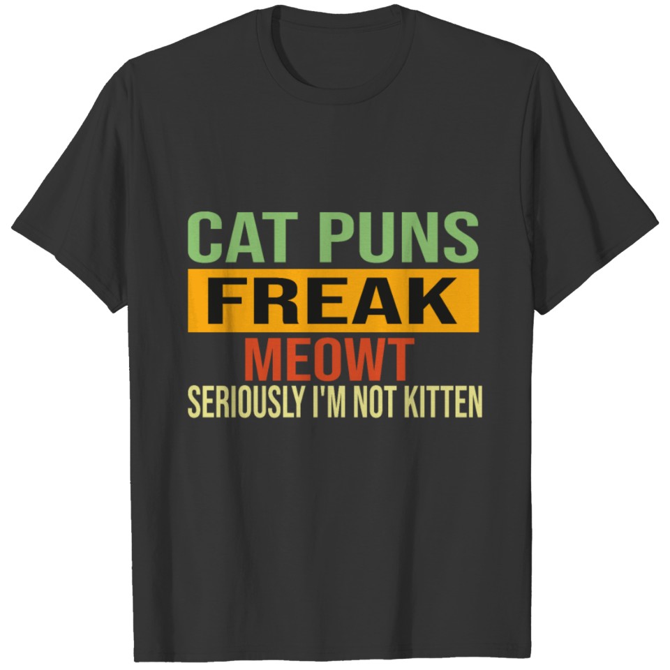 cat Puns Freak Meowt - Seriously I'm Not Kitten T-shirt
