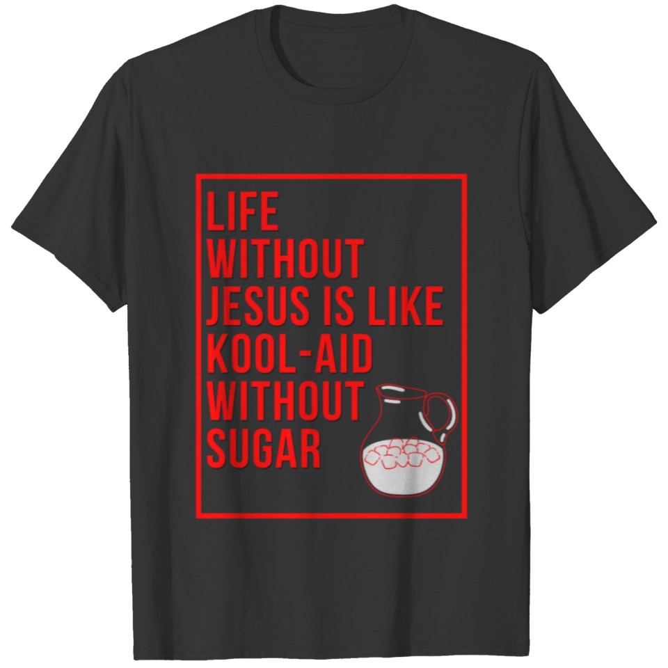 Life without Jesus is Like Kool-Aid without Sugar T-shirt