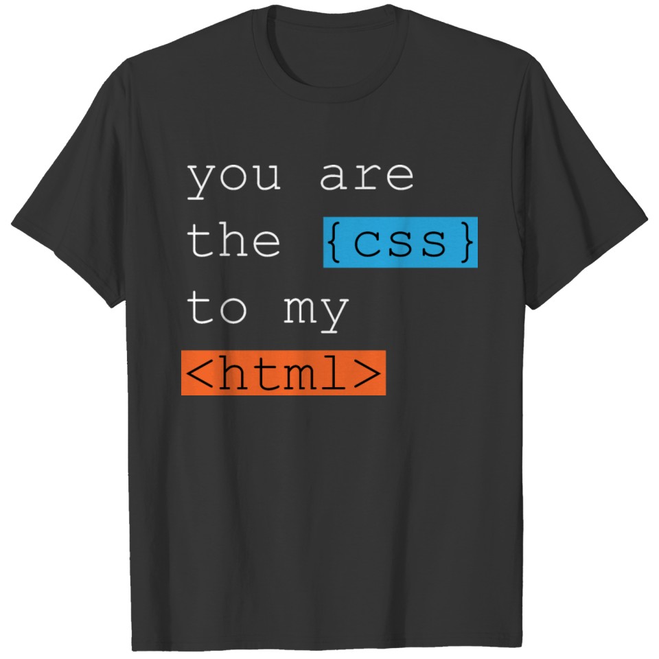 You are the {css} to my T-shirt