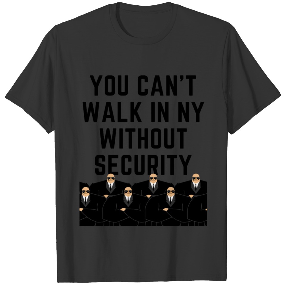 You Can't Walk In NY Without Security Bodyguards T-shirt