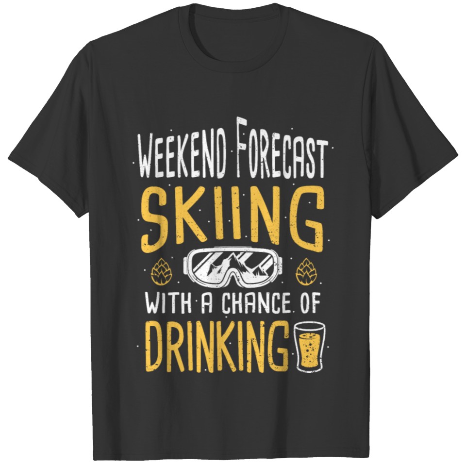 Weekend Forecast Skiing With A Chance Of Drinking T-shirt