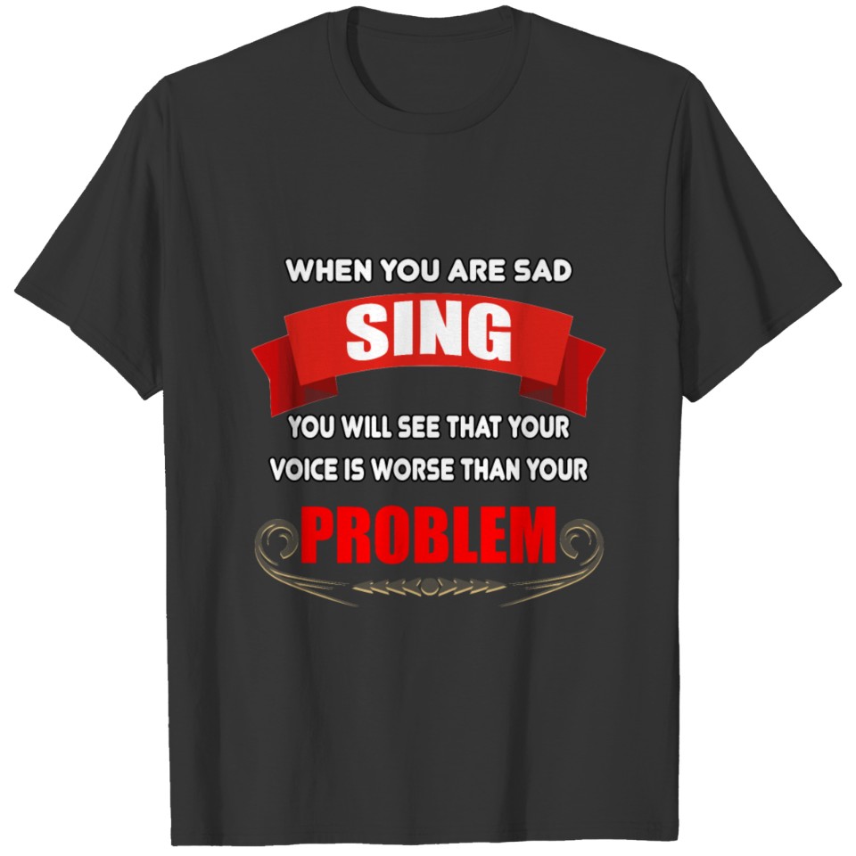sing worse than problem T Shirts
