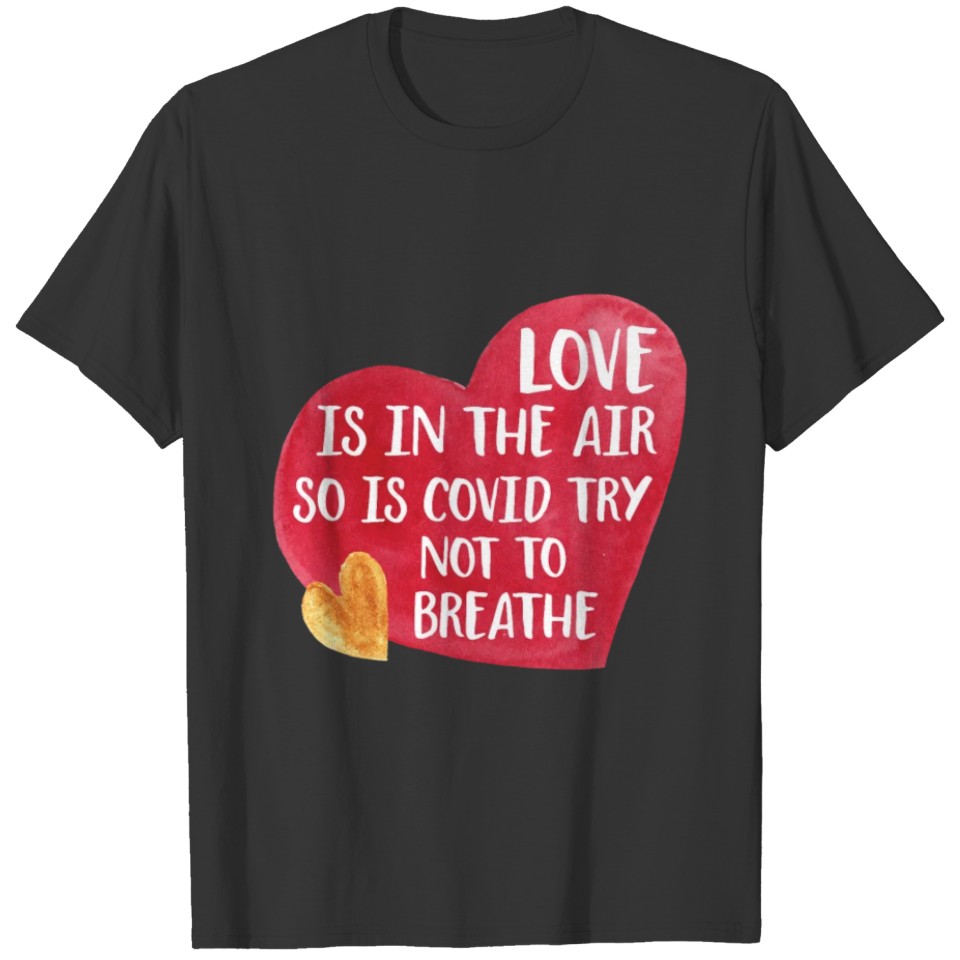 Love is in the air so is covid try not to breathe T-shirt