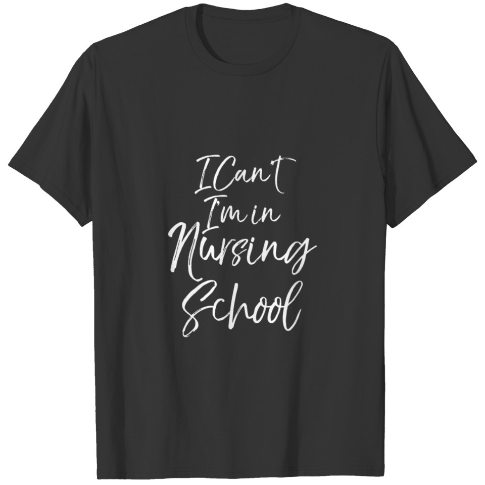 Funny Nurse Student Gift Women I Can'T I'M In Nurs T-shirt