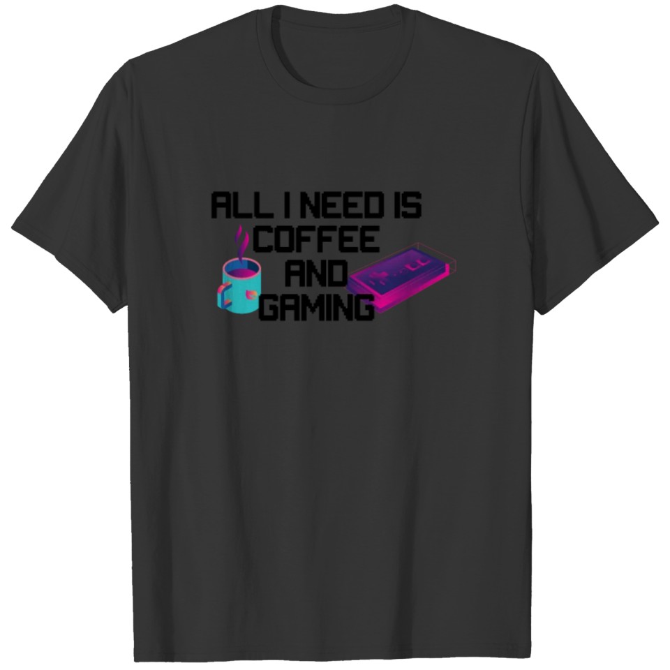 ALL I NEED IS COFFEE AND GAMING T-shirt