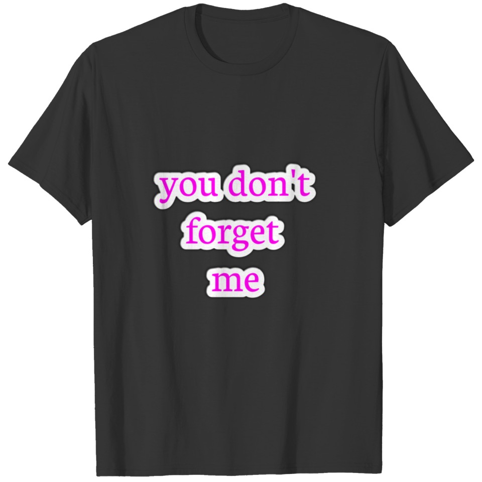 you don't forget me T Shirt T-shirt