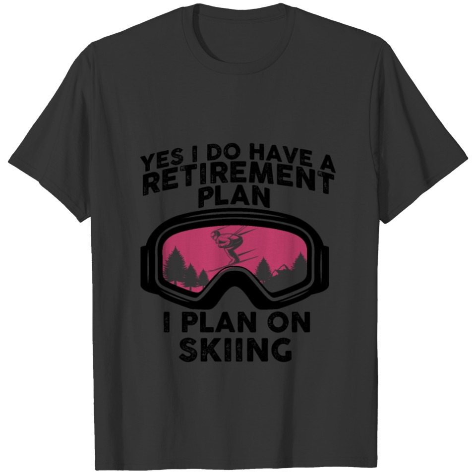 Snow Ski Yes I Do Have A Retirement Plan I Plan On T-shirt