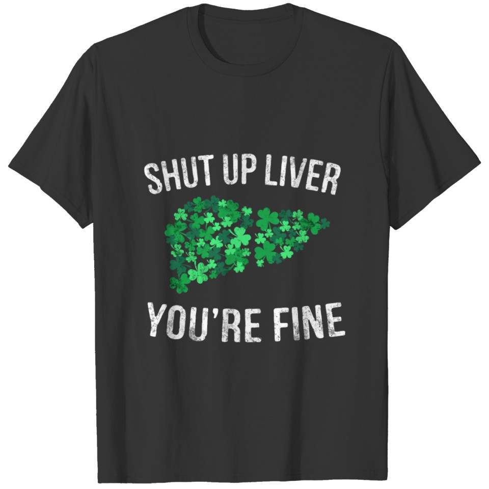 Shut Up Liver You'Re Fine Patrick Day Drinking Gif T-shirt