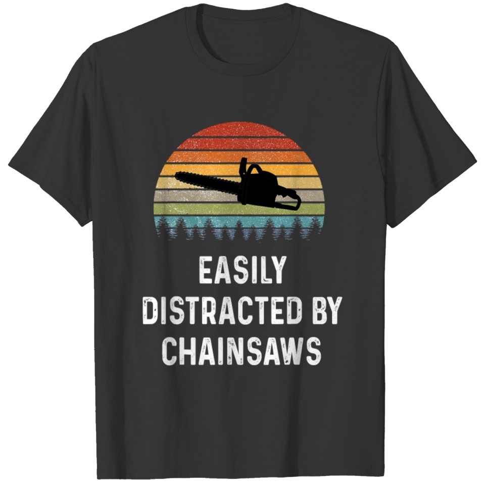 Lumberjack Dirt Easily Distracted By Chainsaws T-shirt