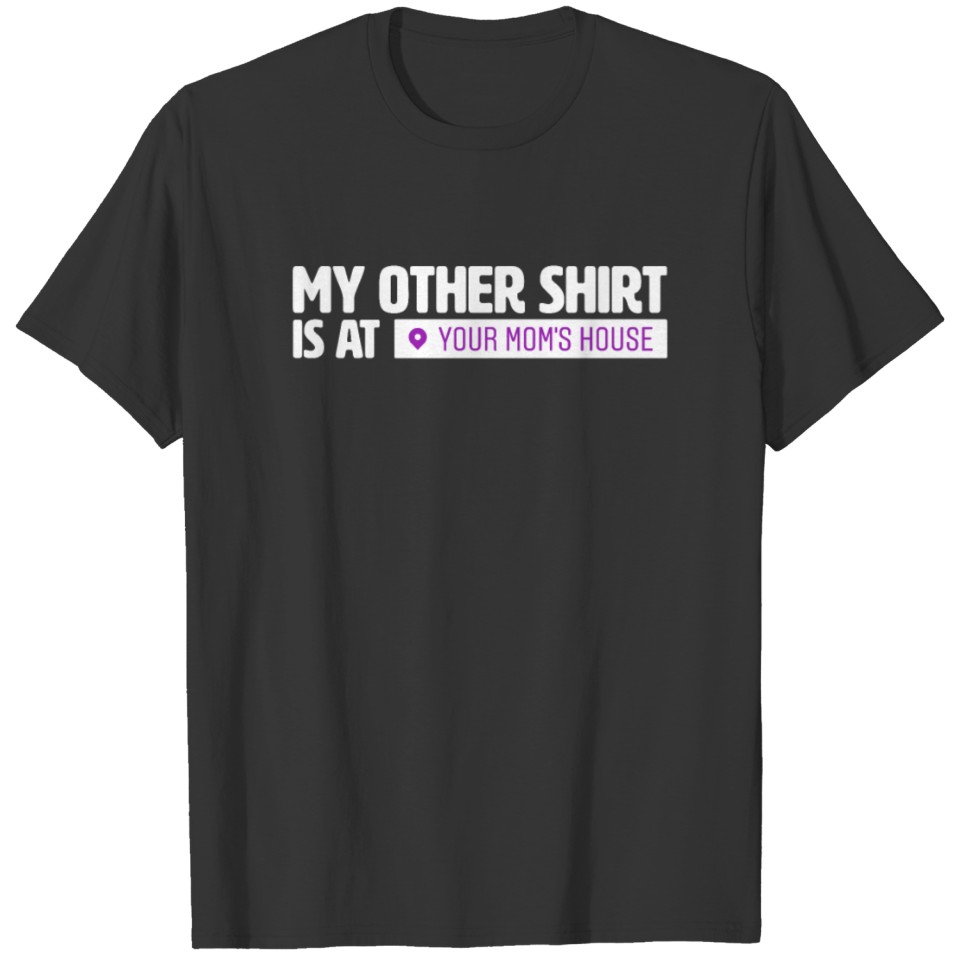 My Other Shirt is at Your Mom´s House T-shirt
