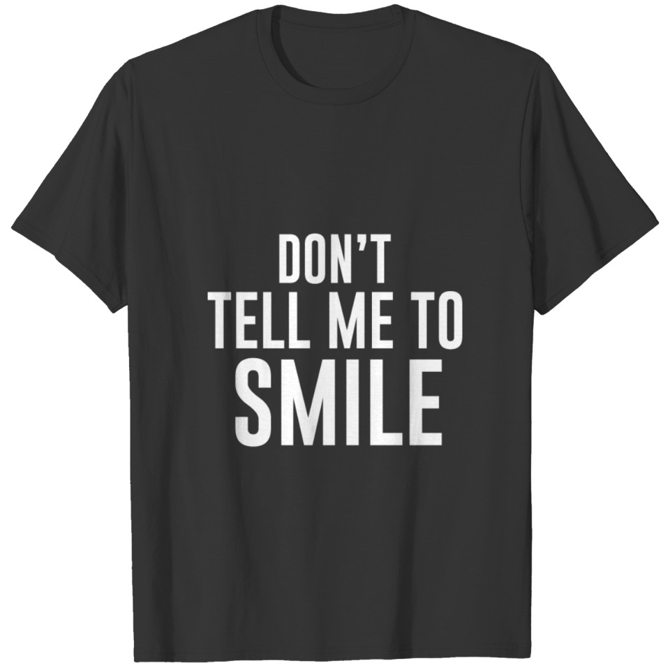 Don'T Tell Me To Smile T-shirt