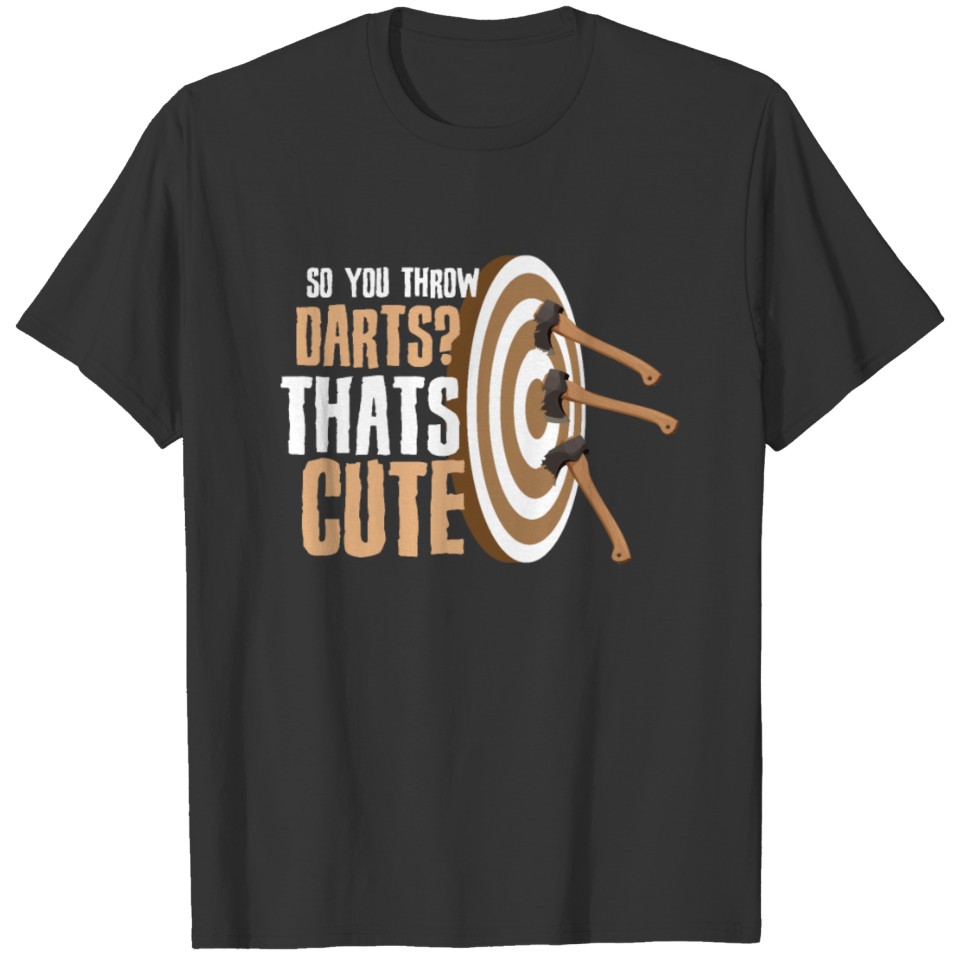 So you throw Darts? That´s cute Lamberjack gift T-shirt