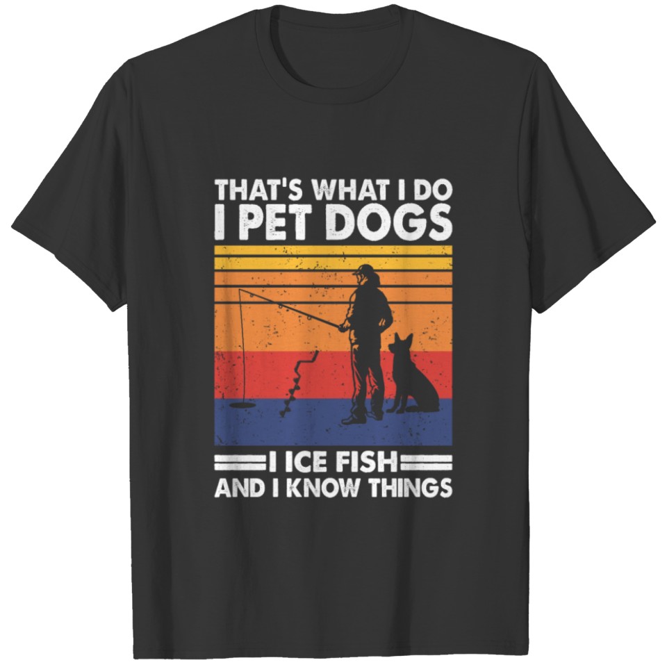 Dogs and Ice Fishing and Know Things Fisher T-shirt