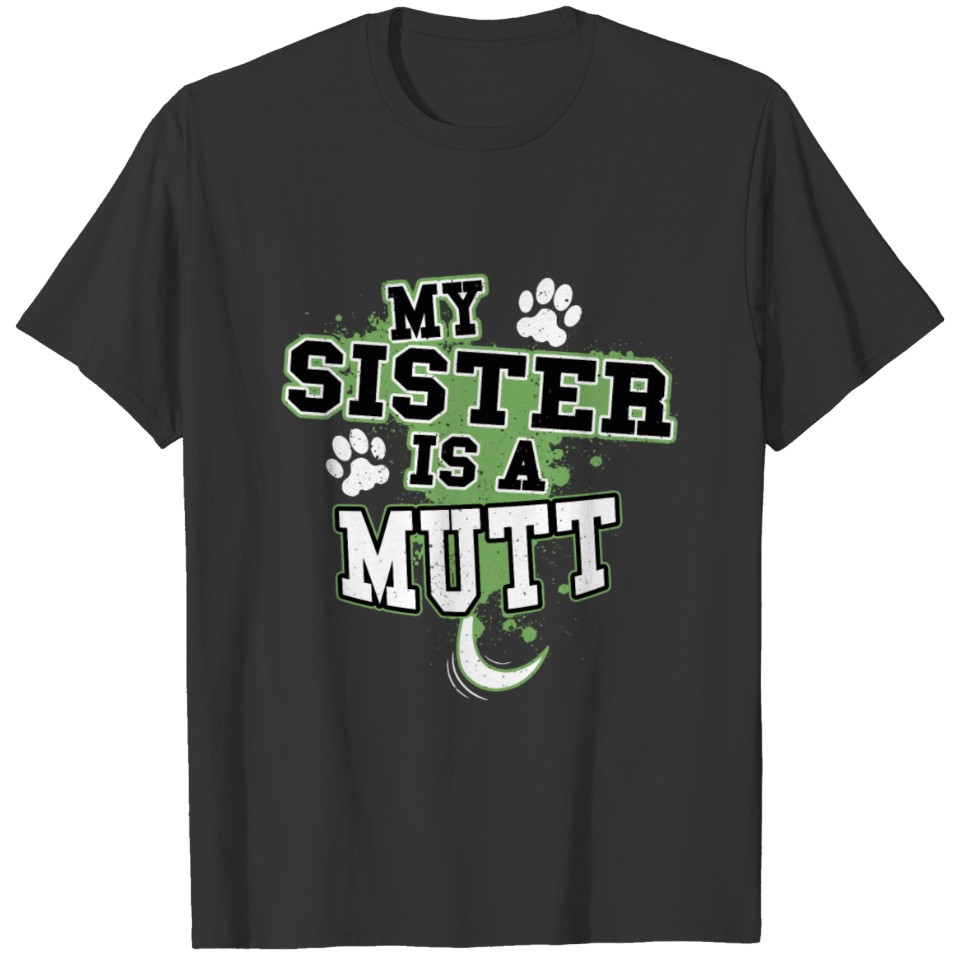 My Sister Is A Mutt Funny Dog Owner T Shirts