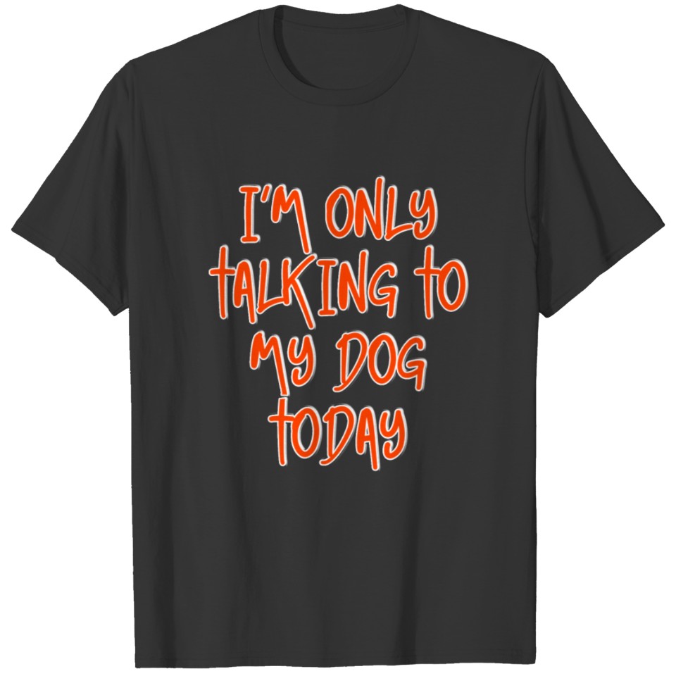 I m Only Talking To My Dog Today Dog Lover Gifs T-shirt