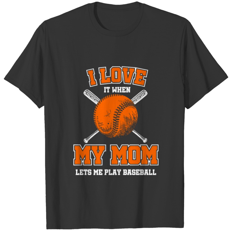 I love it when my mom lets me play baseball Gift T-shirt