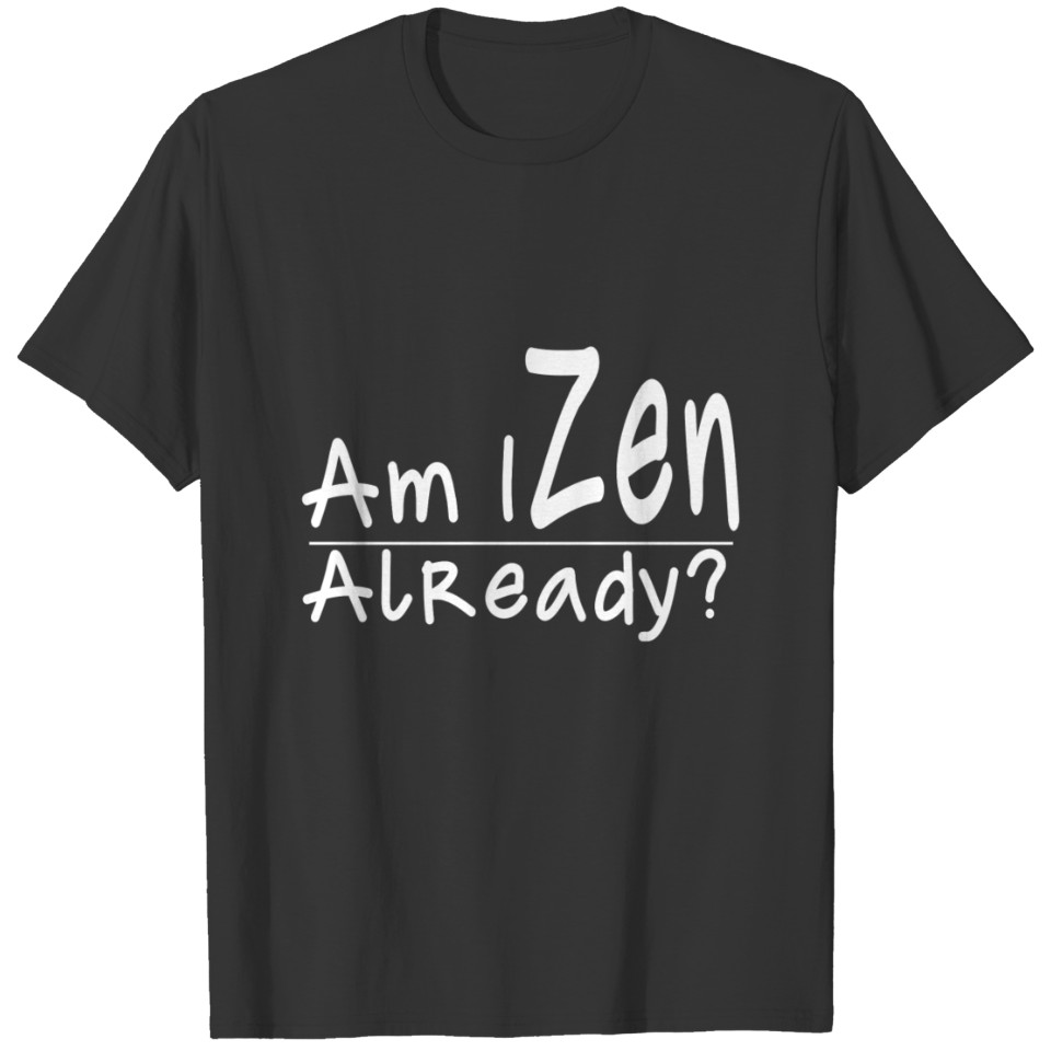 Am I Zen Already T-shirt