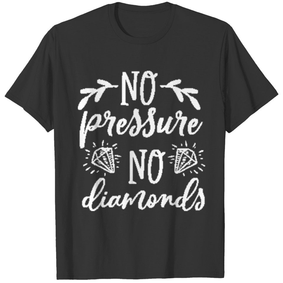 No pressure no diamonds T-shirt