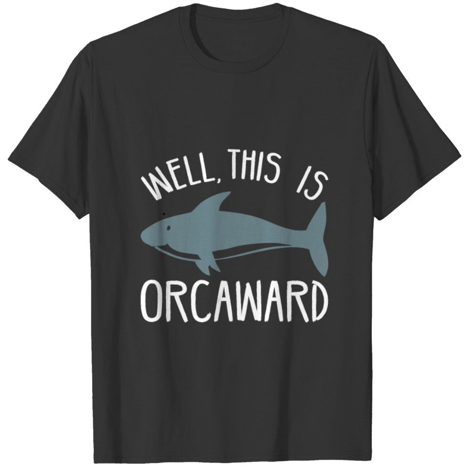 well this is orcaward T-shirt