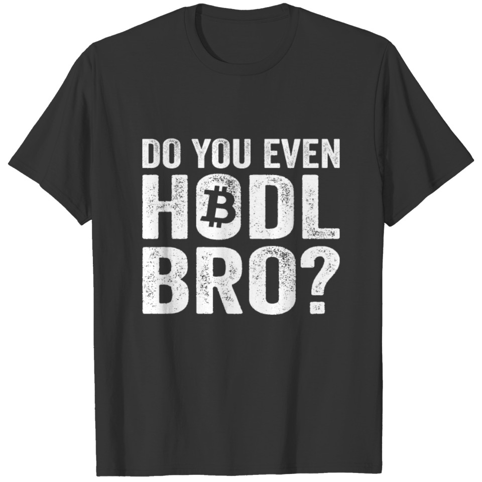 Do You Even Hodl Bro? Funny Bitcoin Crypto BTC T-shirt