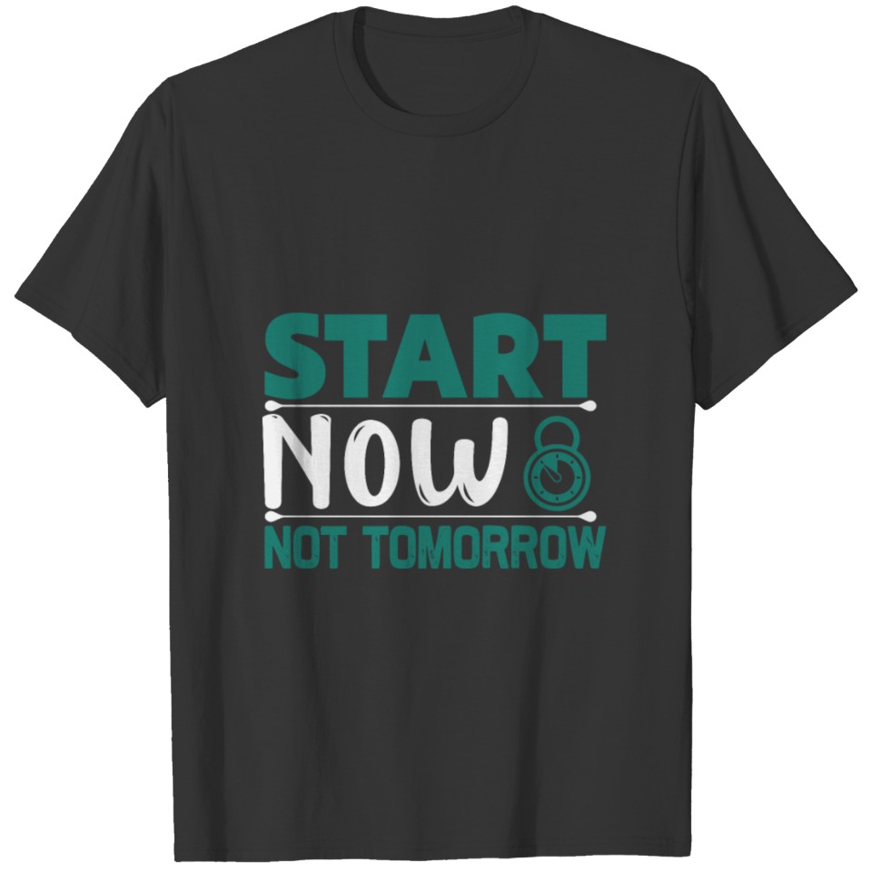 Start now not tomorrow T-shirt