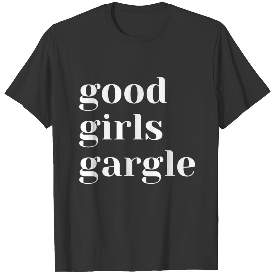 Good Girls Gargle White T Shirts