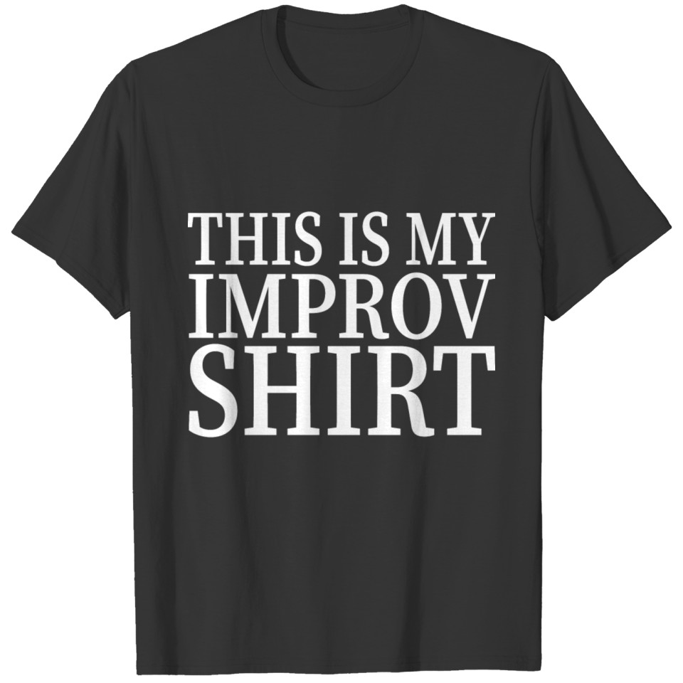 Improv Theatre Funny Comedy Acting This Is My T-shirt