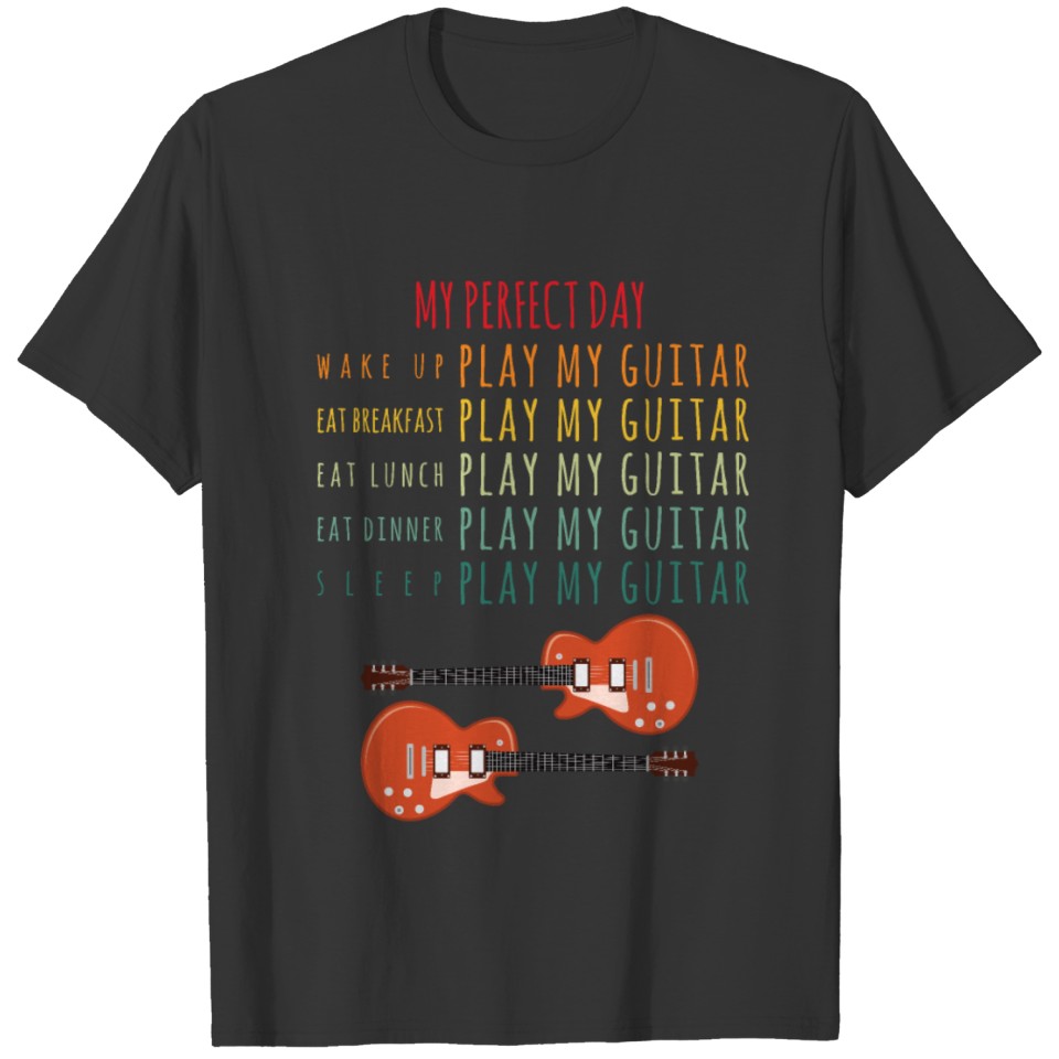 Guitarist Gift My Perfect Day Wake Up Play Guitar T-shirt