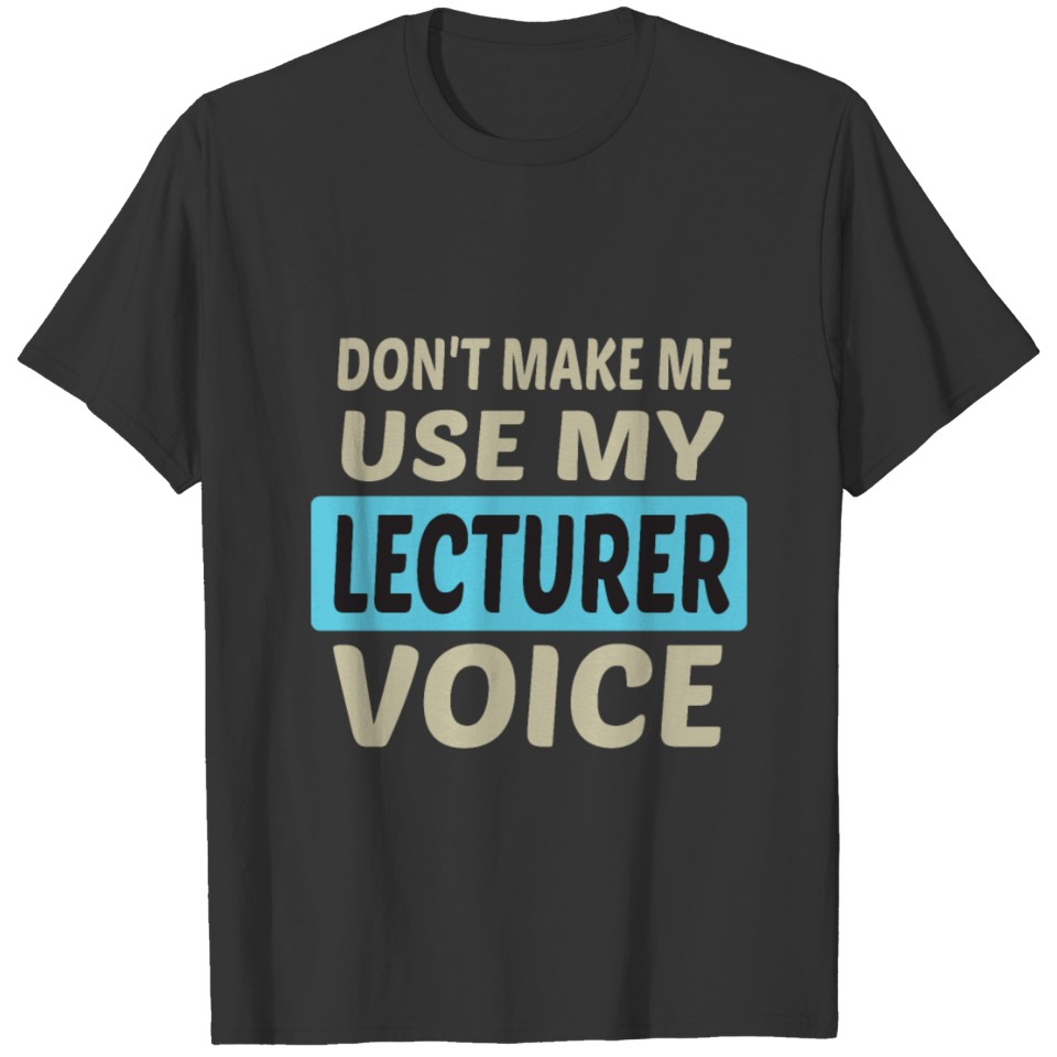 Don't Make Me Use My Lecturer Voice T-shirt