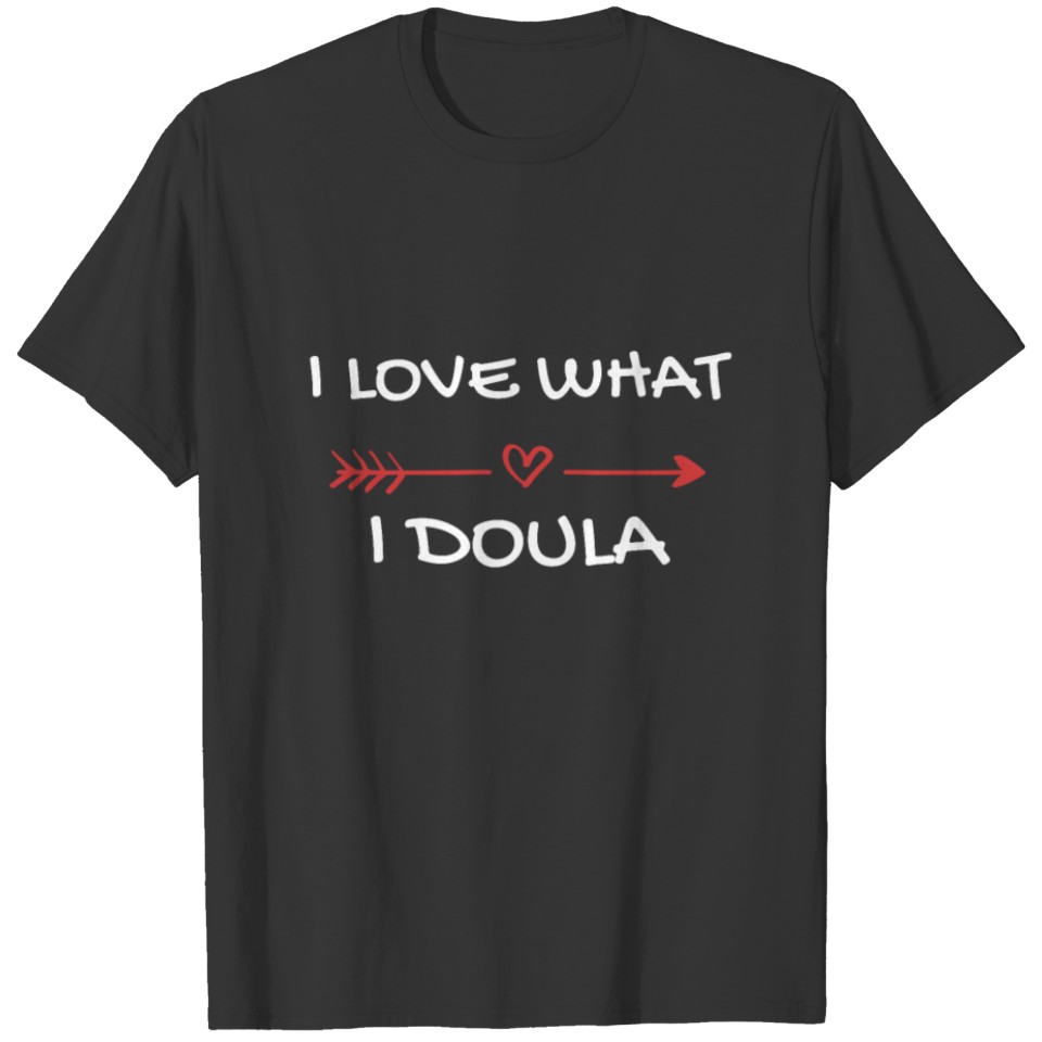 I Love What i Doula Midwife Gifts Birth Doula T-shirt