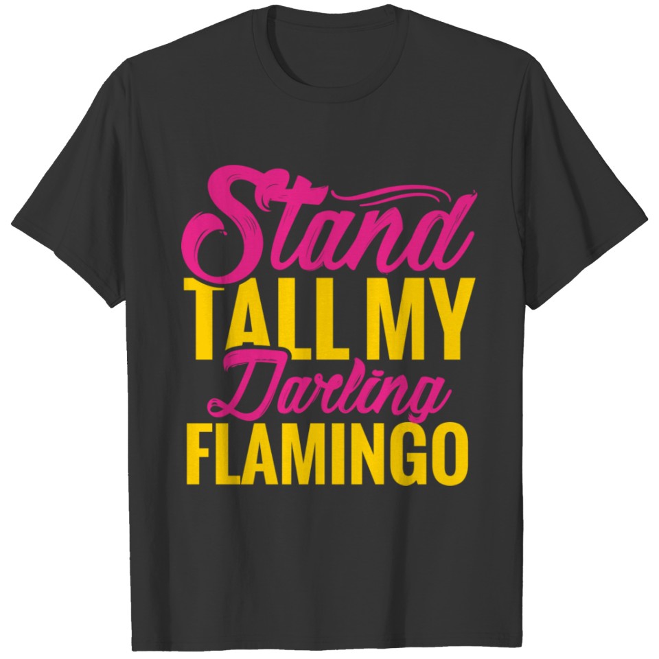 STAND TALL MY DARLING FLAMINGO T-shirt