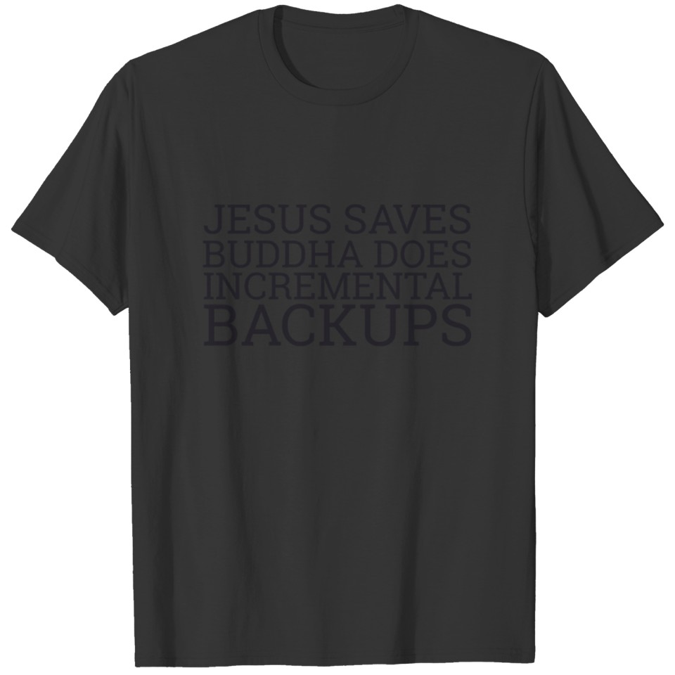 "Jesus saves | Buddha does incremental Backups" T Shirts