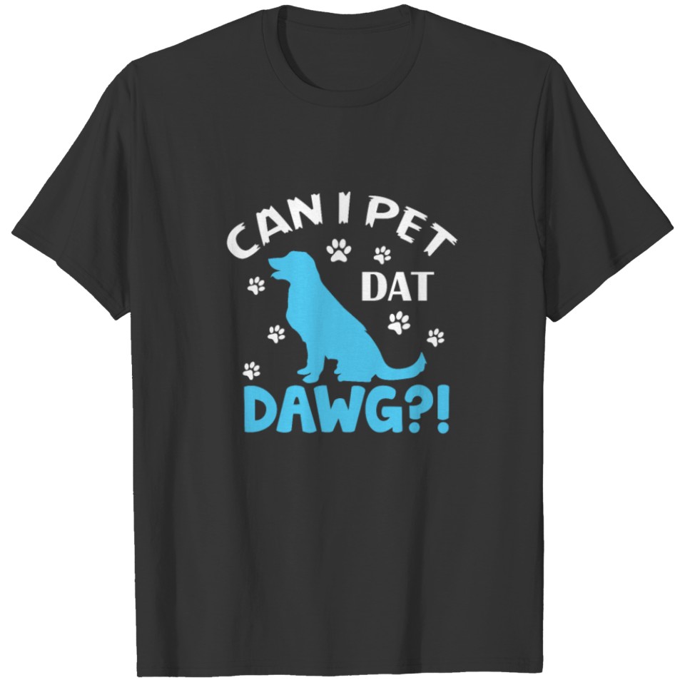 Pet Animal Dog Puppy Lover Gift Can I Pet Dat Dawg T-shirt
