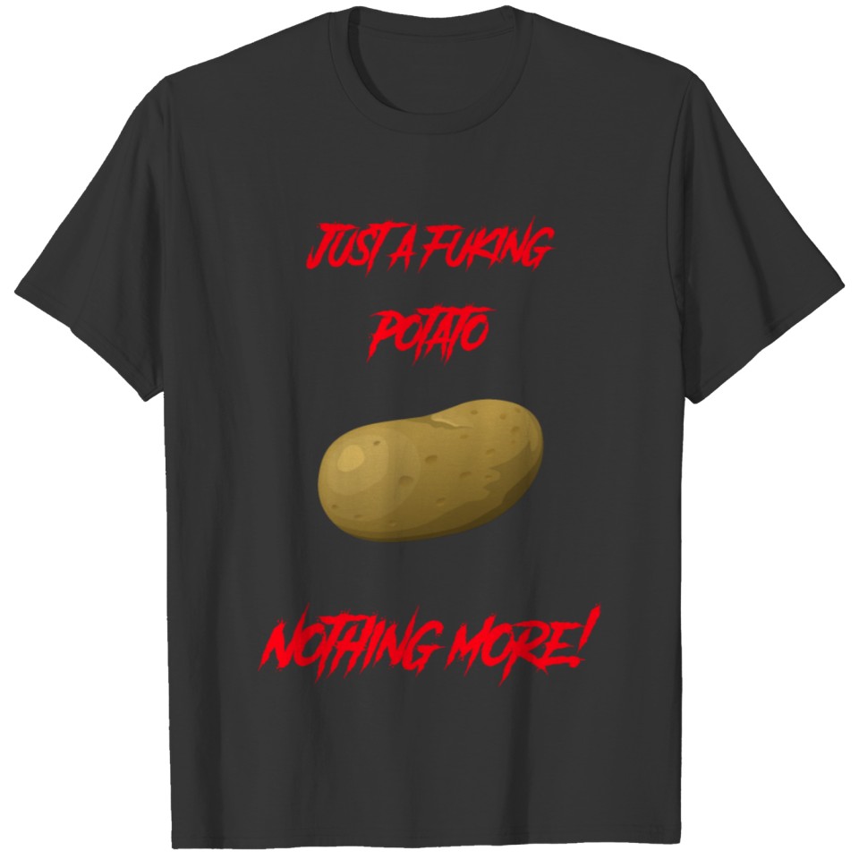 Just a fucking potato, nothing more! | Food | Food T-shirt