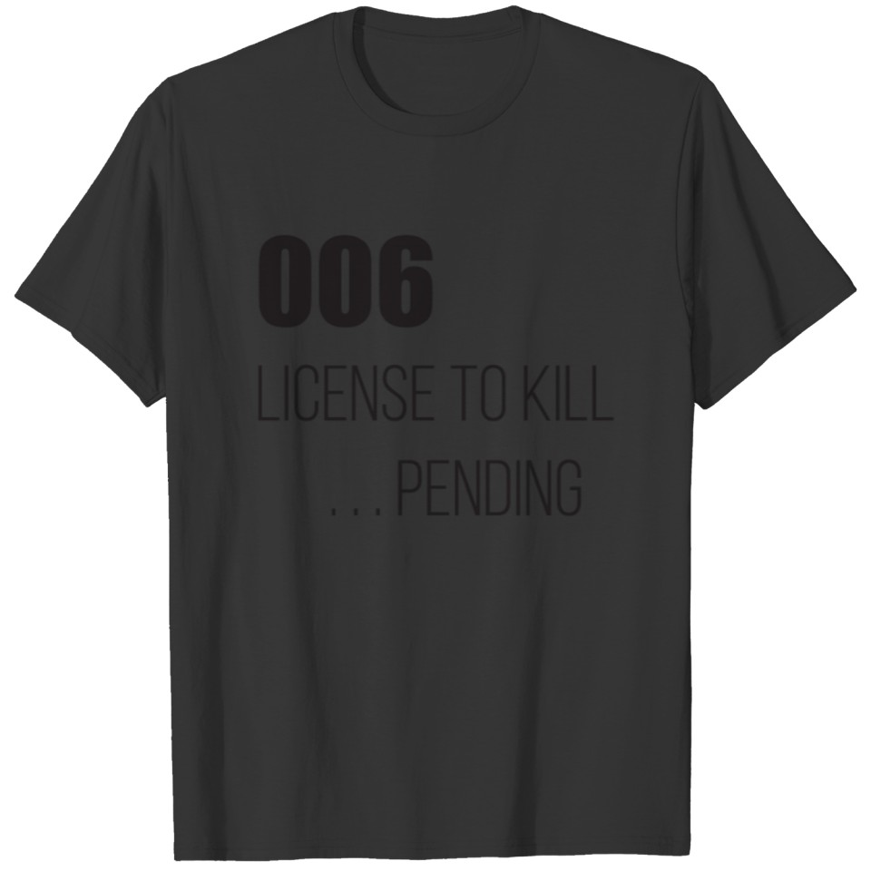 006 License To Kill Pending tees T-shirt