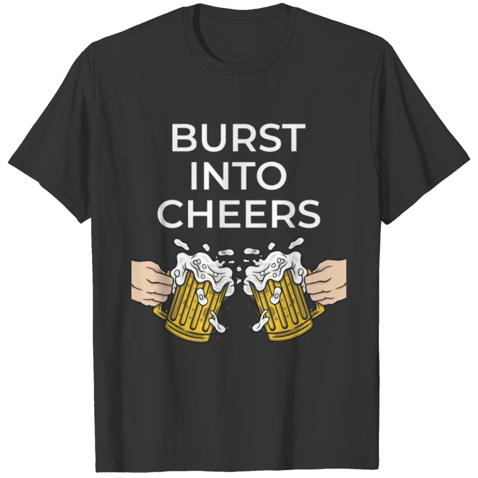 Burst Into Cheers for Beer Lover T-shirt