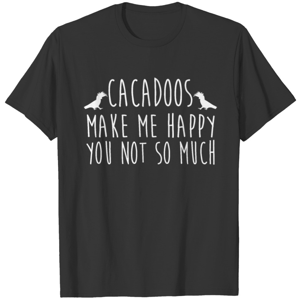 Cacadoos Make Me Happy T-shirt